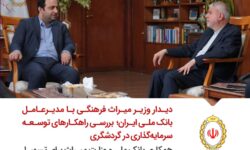 همکاری بانک ملی و وزارت میراث برای تسهیل سرمایه‌گذاری در پروژه‌های گردشگری